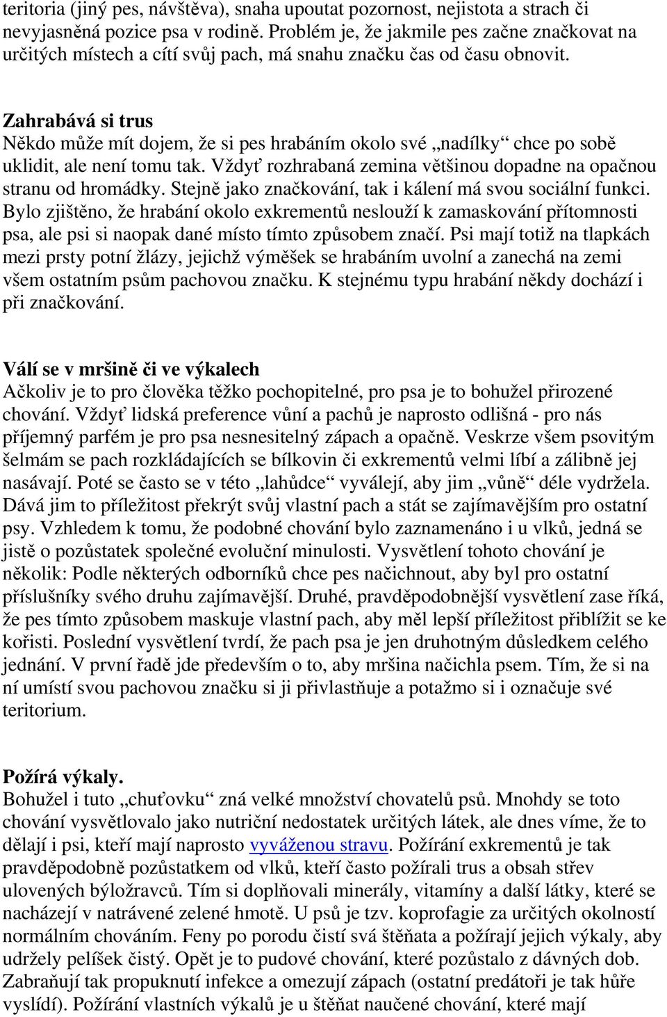 Zahrabává si trus Někdo může mít dojem, že si pes hrabáním okolo své nadílky chce po sobě uklidit, ale není tomu tak. Vždyť rozhrabaná zemina většinou dopadne na opačnou stranu od hromádky.