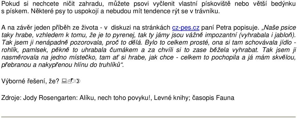 Naše psice taky hrabe, vzhledem k tomu, že je to pyrenej, tak ty jámy jsou vážně impozantní (vyhrabala i jabloň). Tak jsem ji nenápadně pozorovala, proč to dělá.