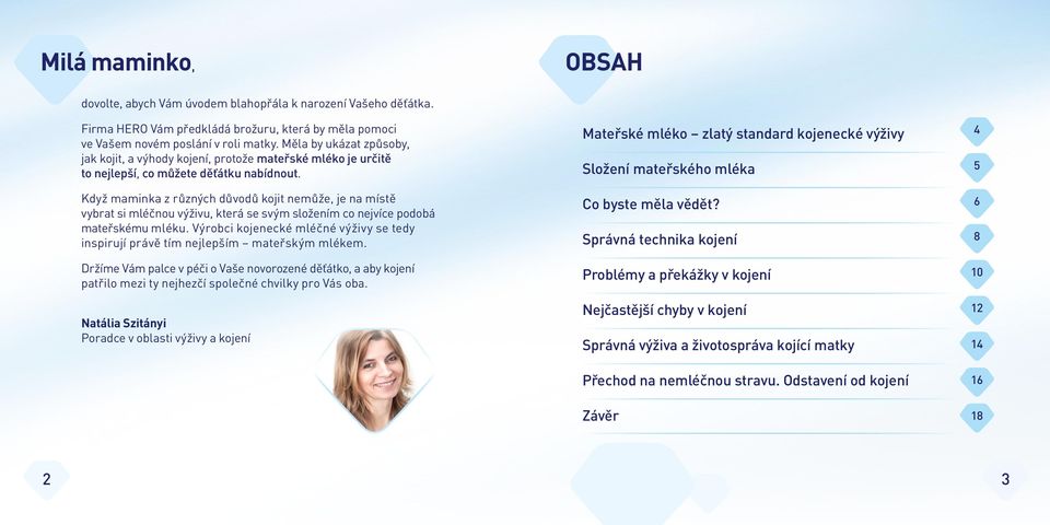 Když maminka z různých důvodů kojit nemůže, je na místě vybrat si mléčnou výživu, která se svým složením co nejvíce podobá mateřskému mléku.