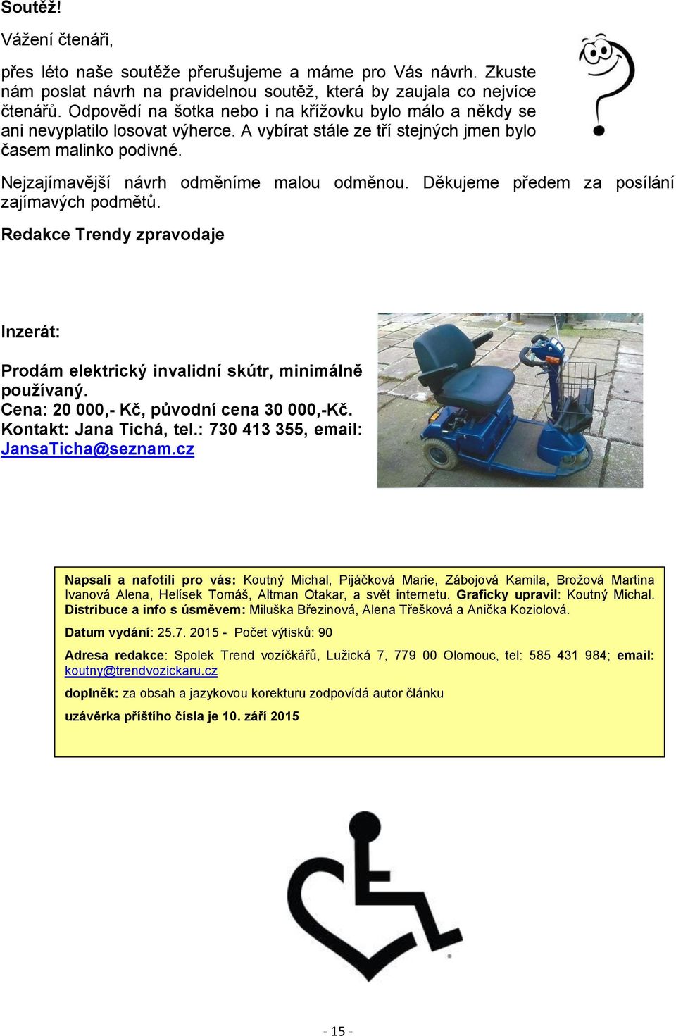 Děkujeme předem za posílání zajímavých podmětů. Redakce Trendy zpravodaje Inzerát: Prodám elektrický invalidní skútr, minimálně používaný. Cena: 20 000,- Kč, původní cena 30 000,-Kč.