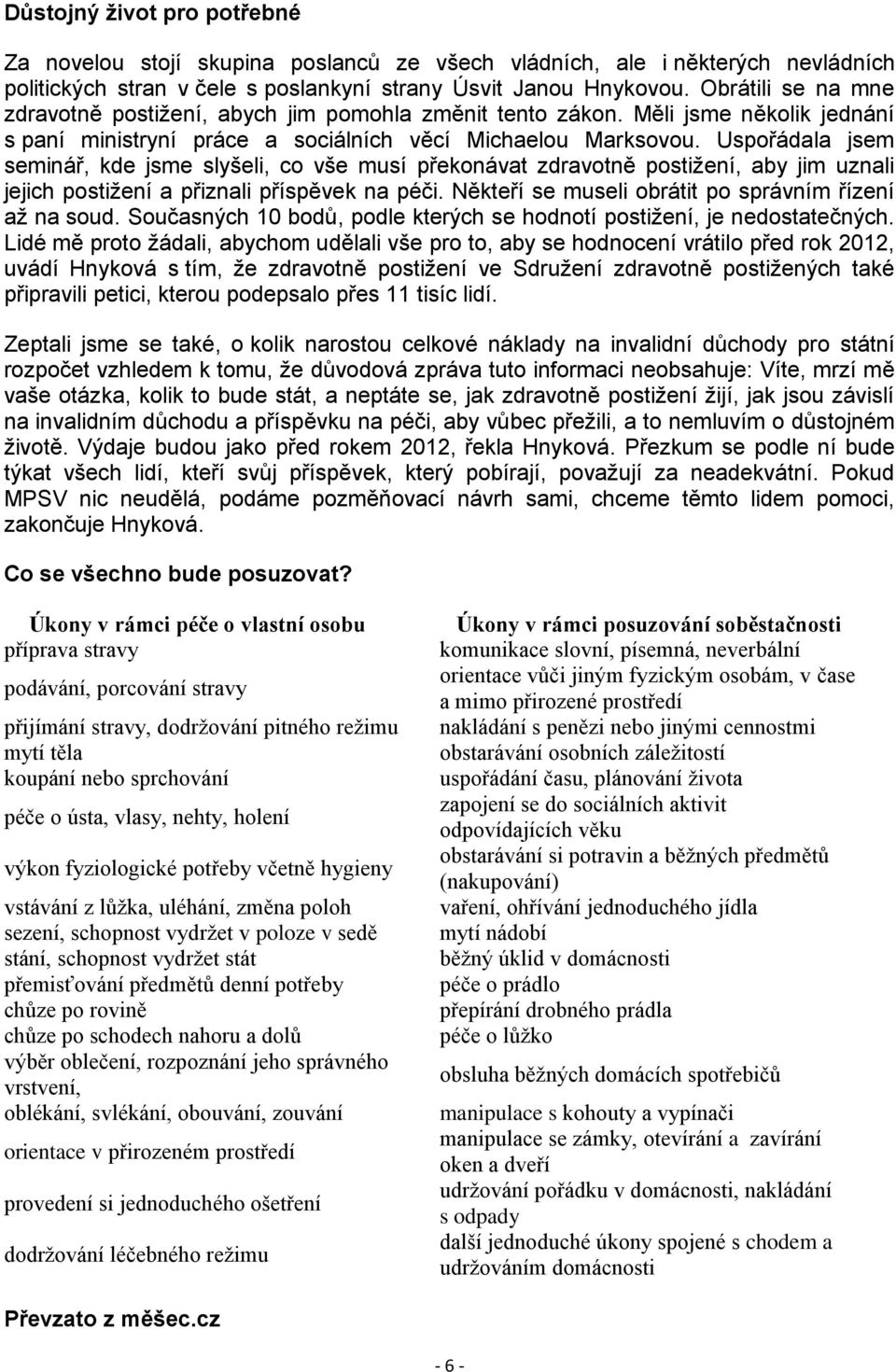 Uspořádala jsem seminář, kde jsme slyšeli, co vše musí překonávat zdravotně postižení, aby jim uznali jejich postižení a přiznali příspěvek na péči.