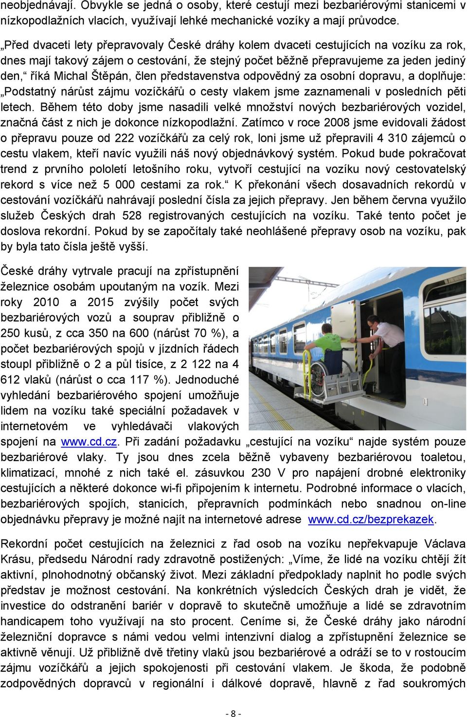 člen představenstva odpovědný za osobní dopravu, a doplňuje: Podstatný nárůst zájmu vozíčkářů o cesty vlakem jsme zaznamenali v posledních pěti letech.