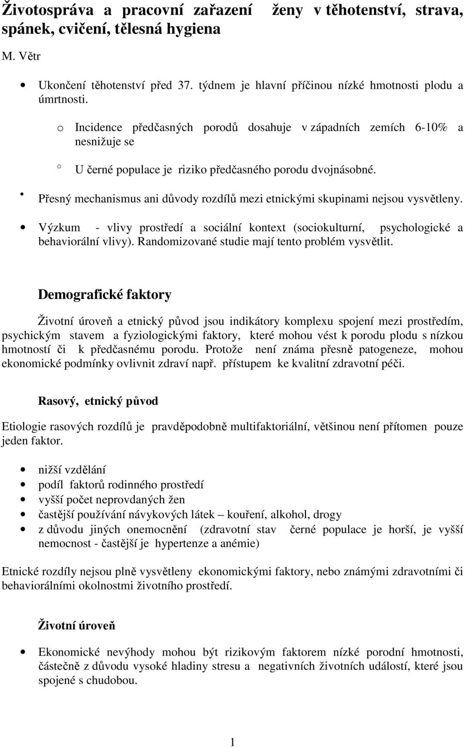 Přesný mechanismus ani důvody rozdílů mezi etnickými skupinami nejsou vysvětleny. Výzkum - vlivy prostředí a sociální kontext (sociokulturní, psychologické a behaviorální vlivy).