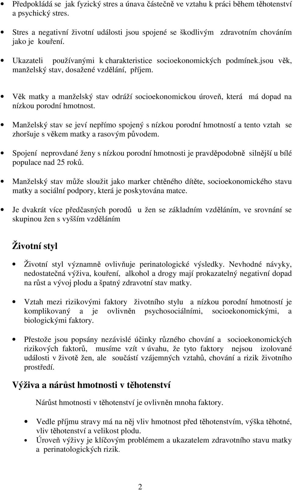 jsou věk, manželský stav, dosažené vzdělání, příjem. Věk matky a manželský stav odráží socioekonomickou úroveň, která má dopad na nízkou porodní hmotnost.