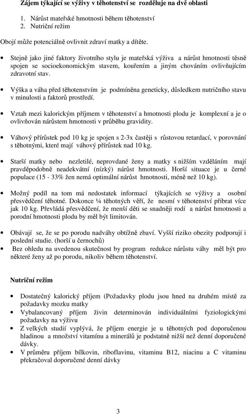 Výška a váha před těhotenstvím je podmíněna geneticky, důsledkem nutričního stavu v minulosti a faktorů prostředí.