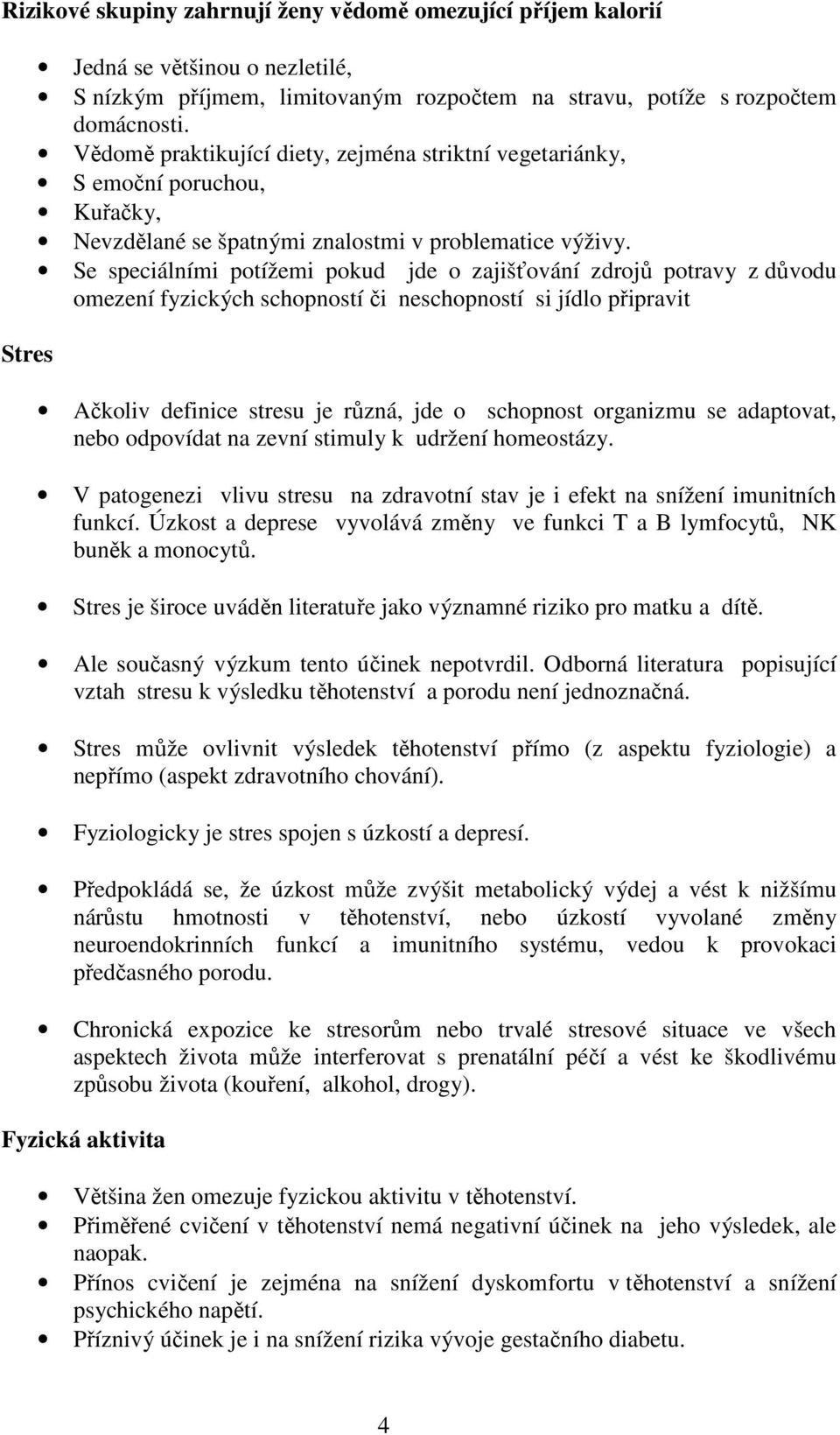 Se speciálními potížemi pokud jde o zajišťování zdrojů potravy z důvodu omezení fyzických schopností či neschopností si jídlo připravit Ačkoliv definice stresu je různá, jde o schopnost organizmu se