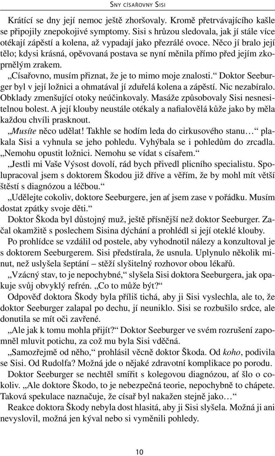 Něco jí bralo její tělo; kdysi krásná, opěvovaná postava se nyní měnila přímo před jejím zkoprnělým zrakem. Císařovno, musím přiznat, že je to mimo moje znalosti.