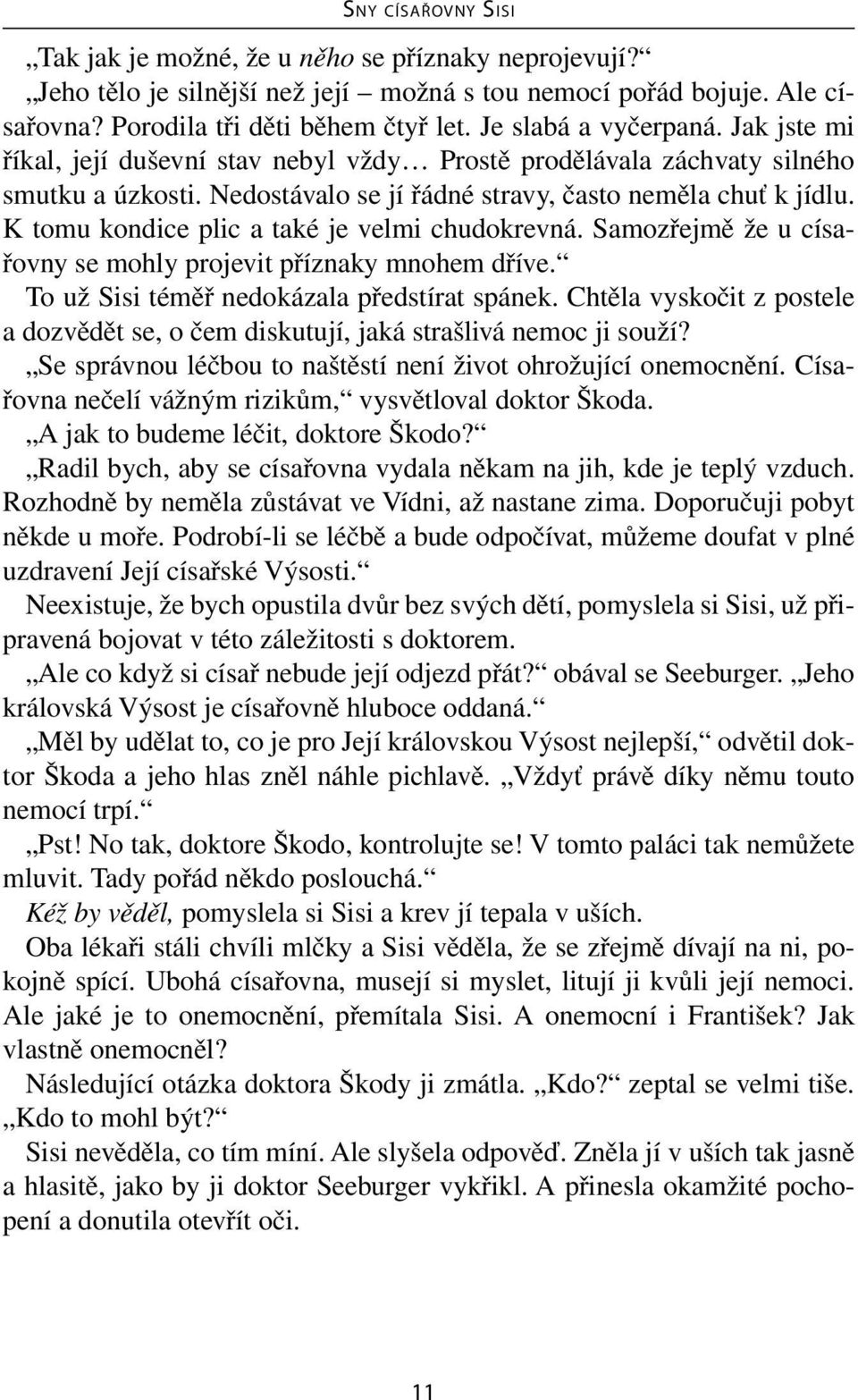 K tomu kondice plic a také je velmi chudokrevná. Samozřejmě že u císařovny se mohly projevit příznaky mnohem dříve. To už Sisi téměř nedokázala předstírat spánek.