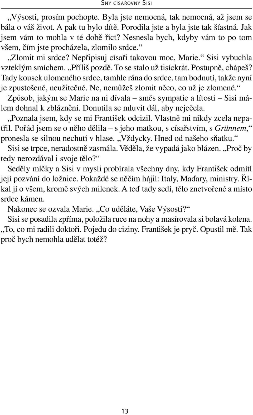 To se stalo už tisíckrát. Postupně, chápeš? Tady kousek ulomeného srdce, tamhle rána do srdce, tam bodnutí, takže nyní je zpustošené, neužitečné. Ne, nemůžeš zlomit něco, co už je zlomené.