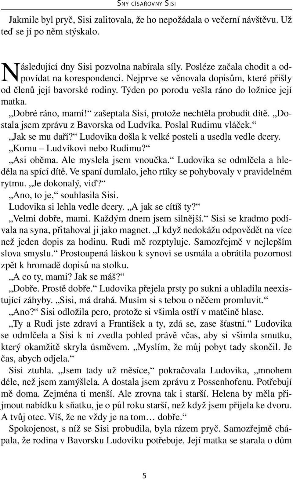 Dostala jsem zprávu z Bavorska od Ludvíka. Poslal Rudimu vláček. Jak se mu daří? Ludovika došla k velké posteli a usedla vedle dcery. Komu Ludvíkovi nebo Rudimu? Asi oběma. Ale myslela jsem vnoučka.