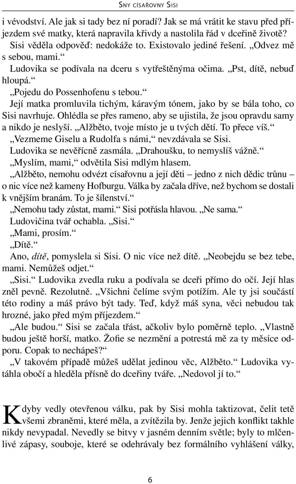 Její matka promluvila tichým, káravým tónem, jako by se bála toho, co Sisi navrhuje. Ohlédla se přes rameno, aby se ujistila, že jsou opravdu samy a nikdo je neslyší.