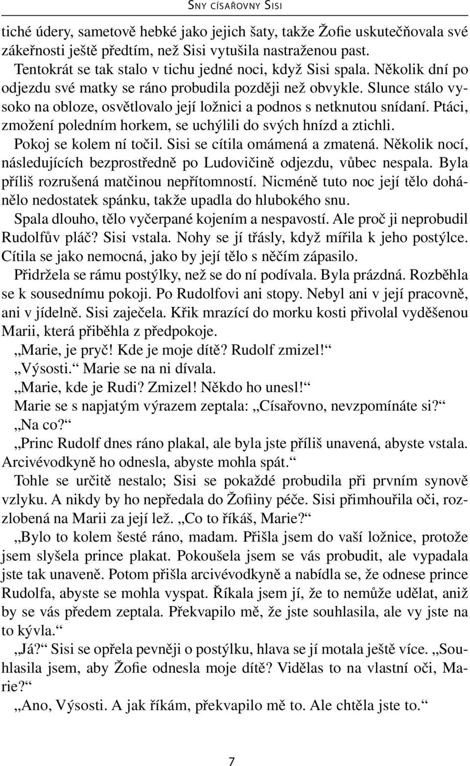 Ptáci, zmožení poledním horkem, se uchýlili do svých hnízd a ztichli. Pokoj se kolem ní točil. Sisi se cítila omámená a zmatená.