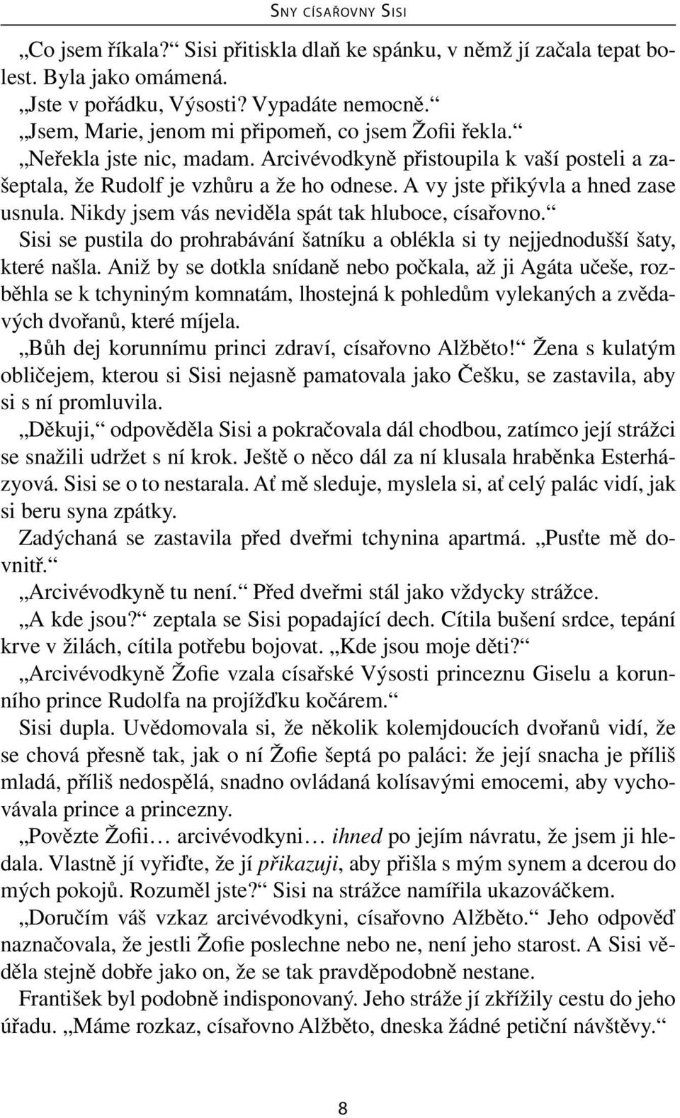 Nikdy jsem vás neviděla spát tak hluboce, císařovno. Sisi se pustila do prohrabávání šatníku a oblékla si ty nejjednodušší šaty, které našla.