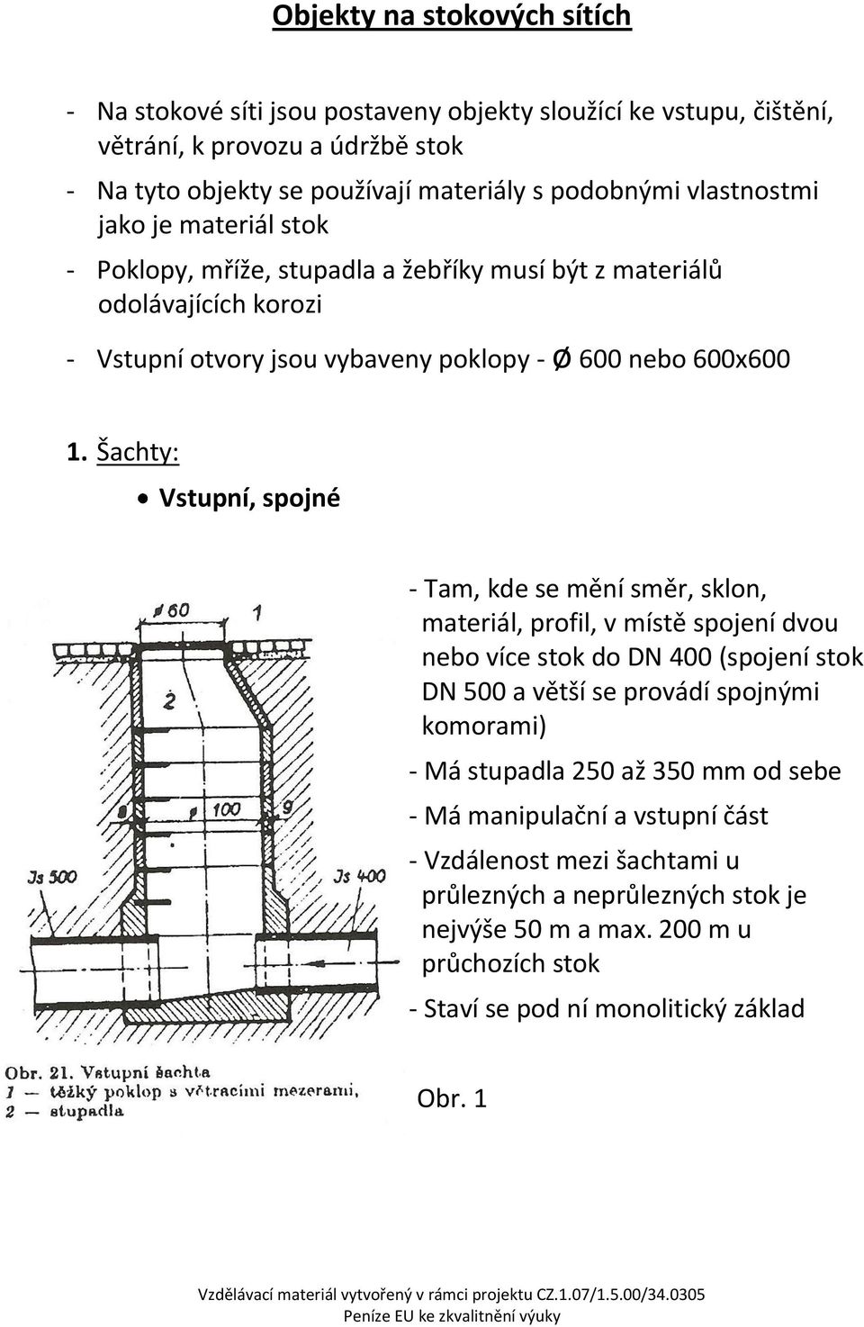 Šachty: Vstupní, spojné - Tam, kde se mění směr, sklon, materiál, profil, v místě spojení dvou nebo více stok do DN 400 (spojení stok DN 500 a větší se provádí spojnými komorami) - Má