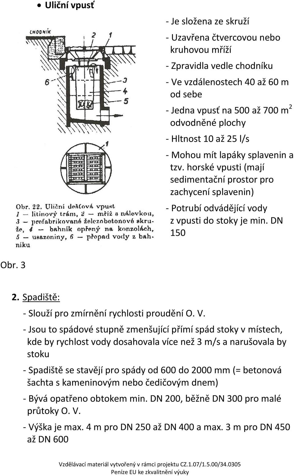 Spadiště: - Slouží pro zmírnění rychlosti proudění O. V.