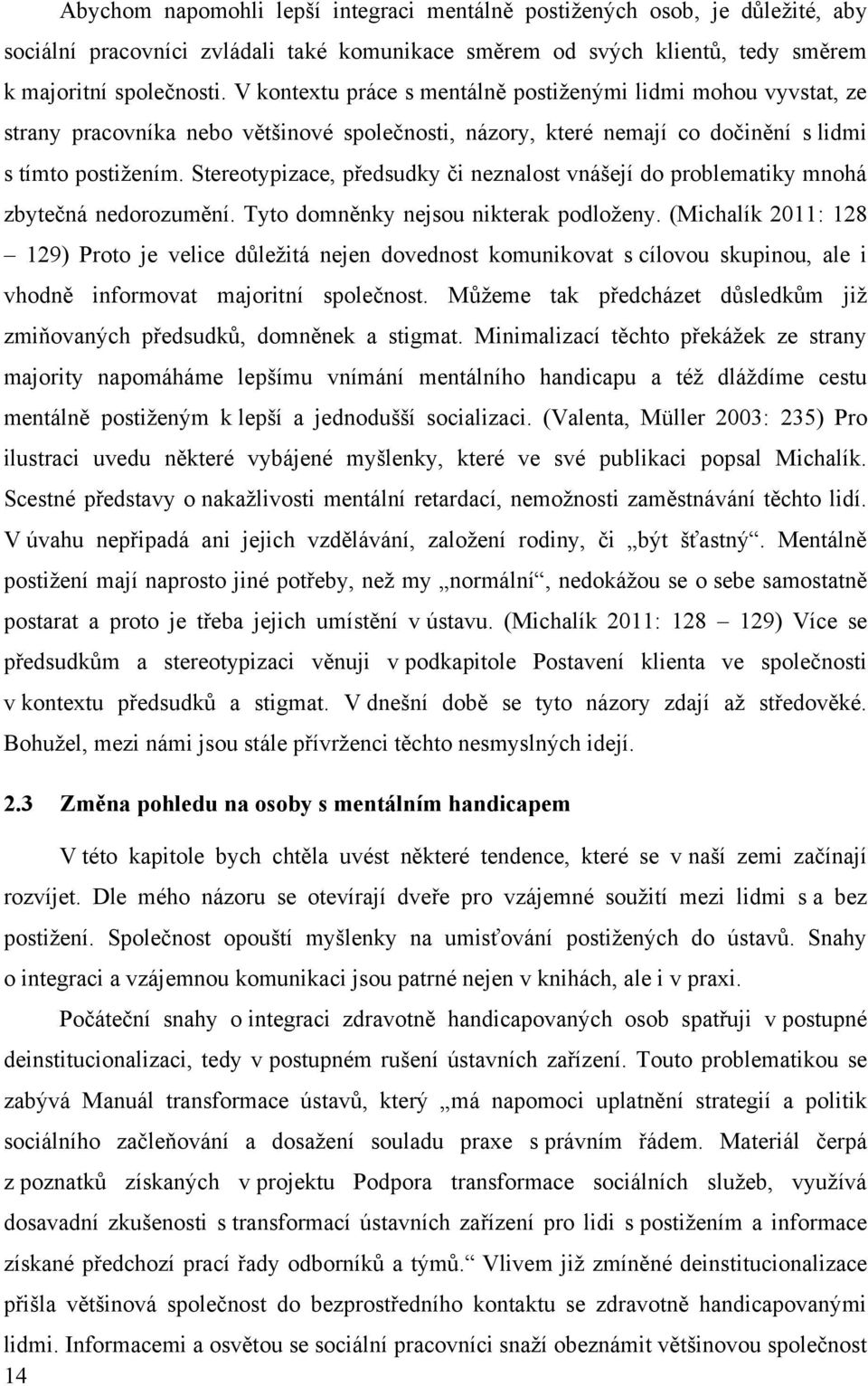 Stereotypizace, předsudky či neznalost vnášejí do problematiky mnohá zbytečná nedorozumění. Tyto domněnky nejsou nikterak podloženy.