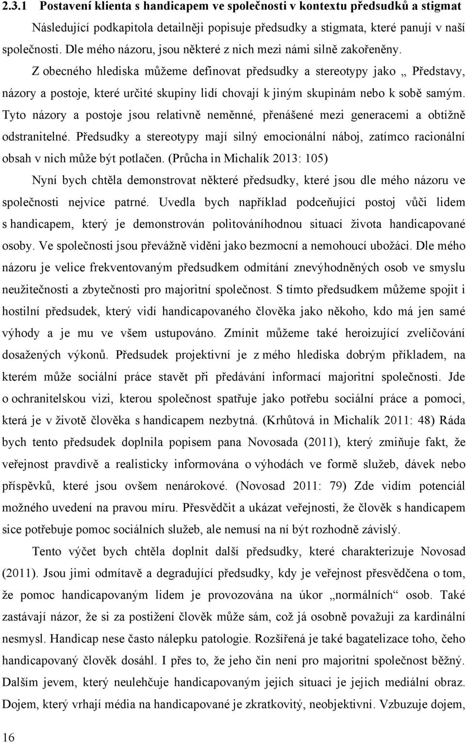 Z obecného hlediska můžeme definovat předsudky a stereotypy jako Představy, názory a postoje, které určité skupiny lidí chovají k jiným skupinám nebo k sobě samým.