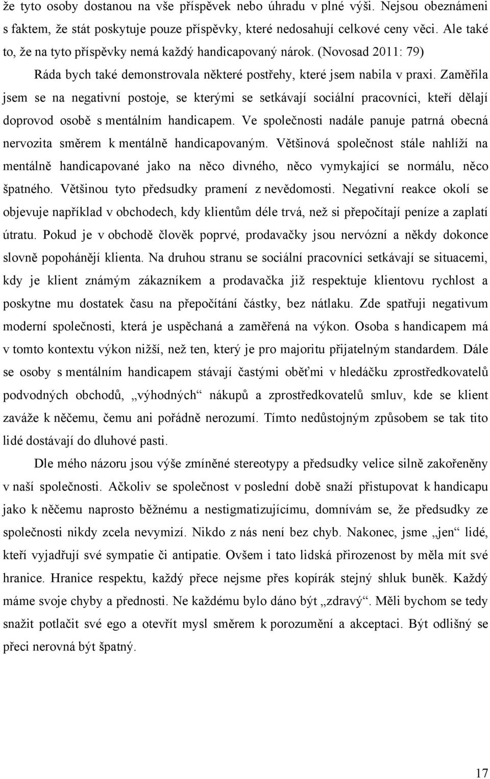 Zaměřila jsem se na negativní postoje, se kterými se setkávají sociální pracovníci, kteří dělají doprovod osobě s mentálním handicapem.