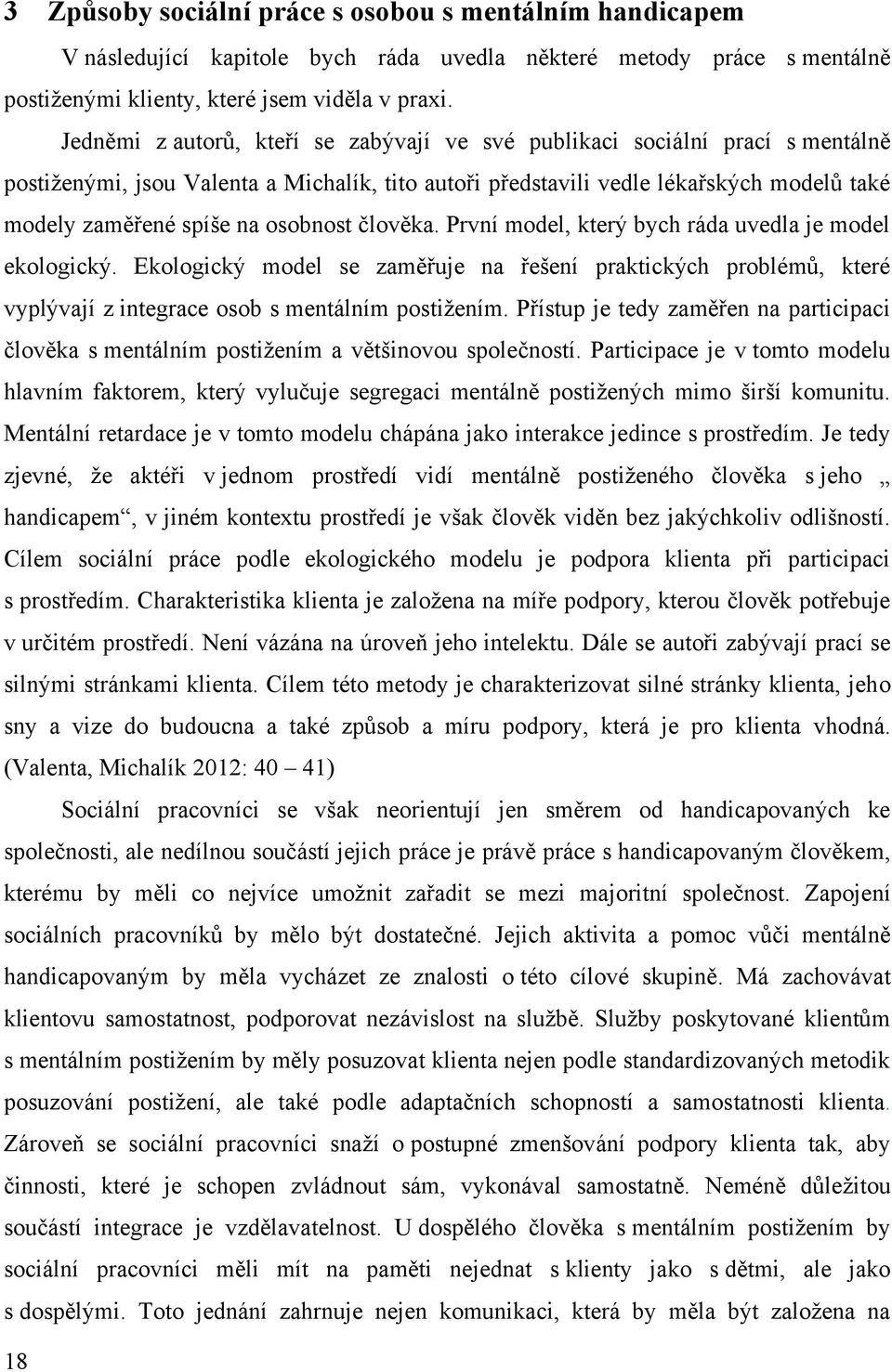 osobnost člověka. První model, který bych ráda uvedla je model ekologický. Ekologický model se zaměřuje na řešení praktických problémů, které vyplývají z integrace osob s mentálním postižením.