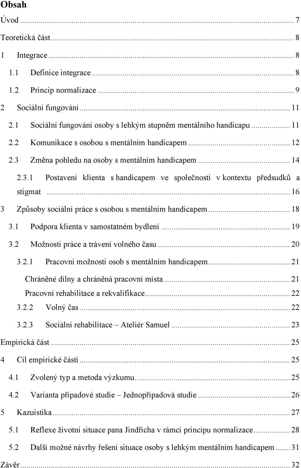 Změna pohledu na osoby s mentálním handicapem... 14 2.3.1 Postavení klienta s handicapem ve společnosti v kontextu předsudků a stigmat... 16 3 Způsoby sociální práce s osobou s mentálním handicapem.