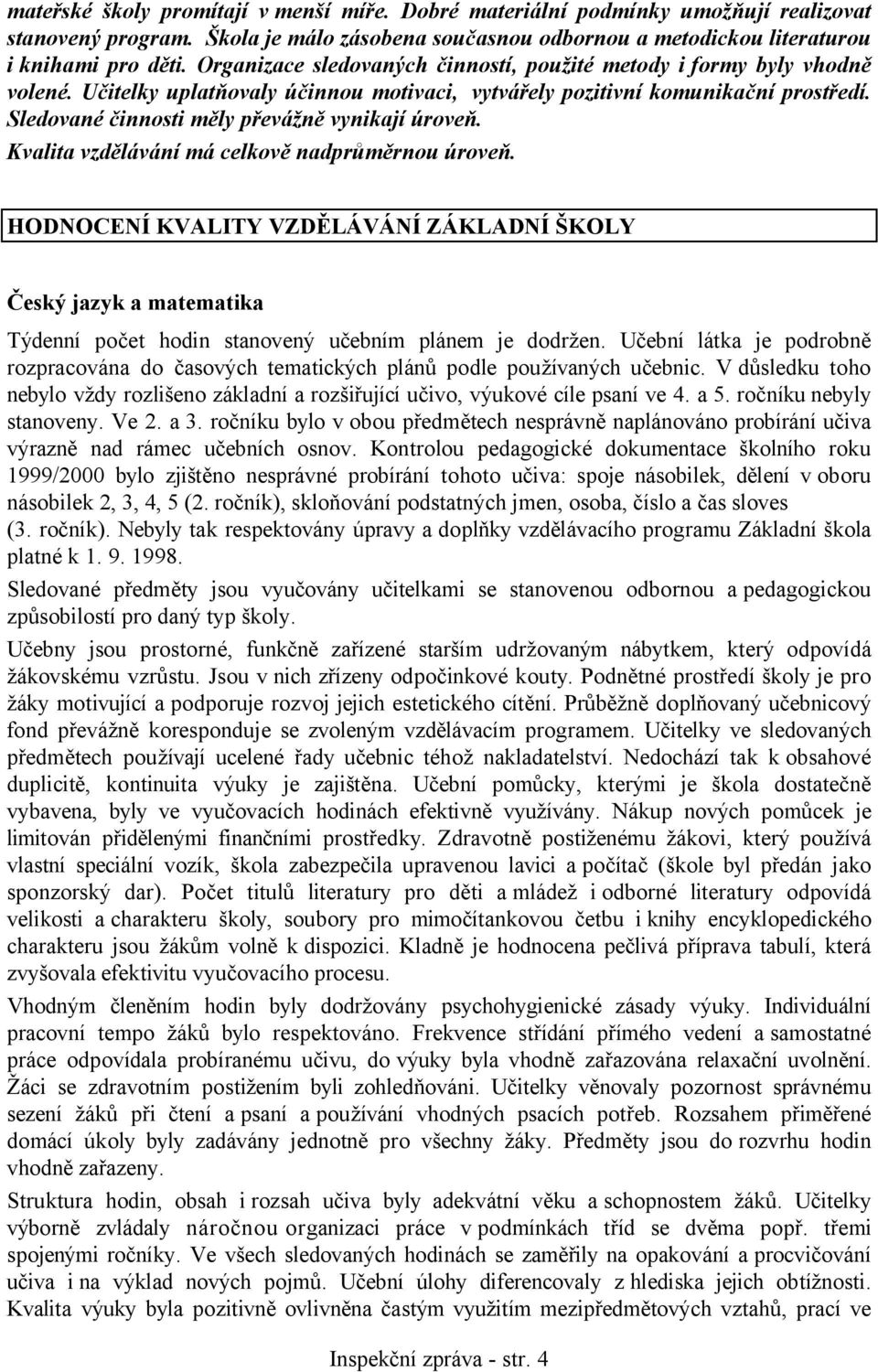 Sledované činnosti měly převážně vynikají úroveň. Kvalita vzdělávání má celkově nadprůměrnou úroveň.