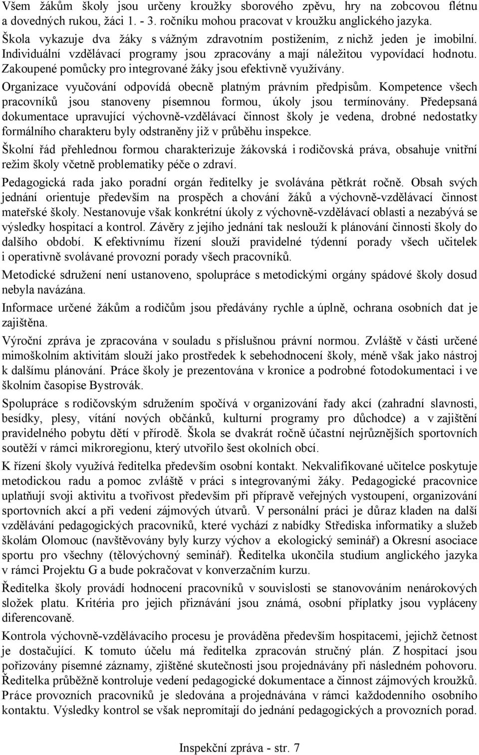 Zakoupené pomůcky pro integrované žáky jsou efektivně využívány. Organizace vyučování odpovídá obecně platným právním předpisům.