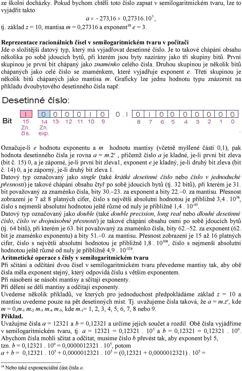 Je to takové chápání obsahu několika po sobě jdoucích bytů, při kterém jsou byty nazírány jako tři skupiny bitů. První skupinou je první bit chápaný jako znaménko celého čísla.