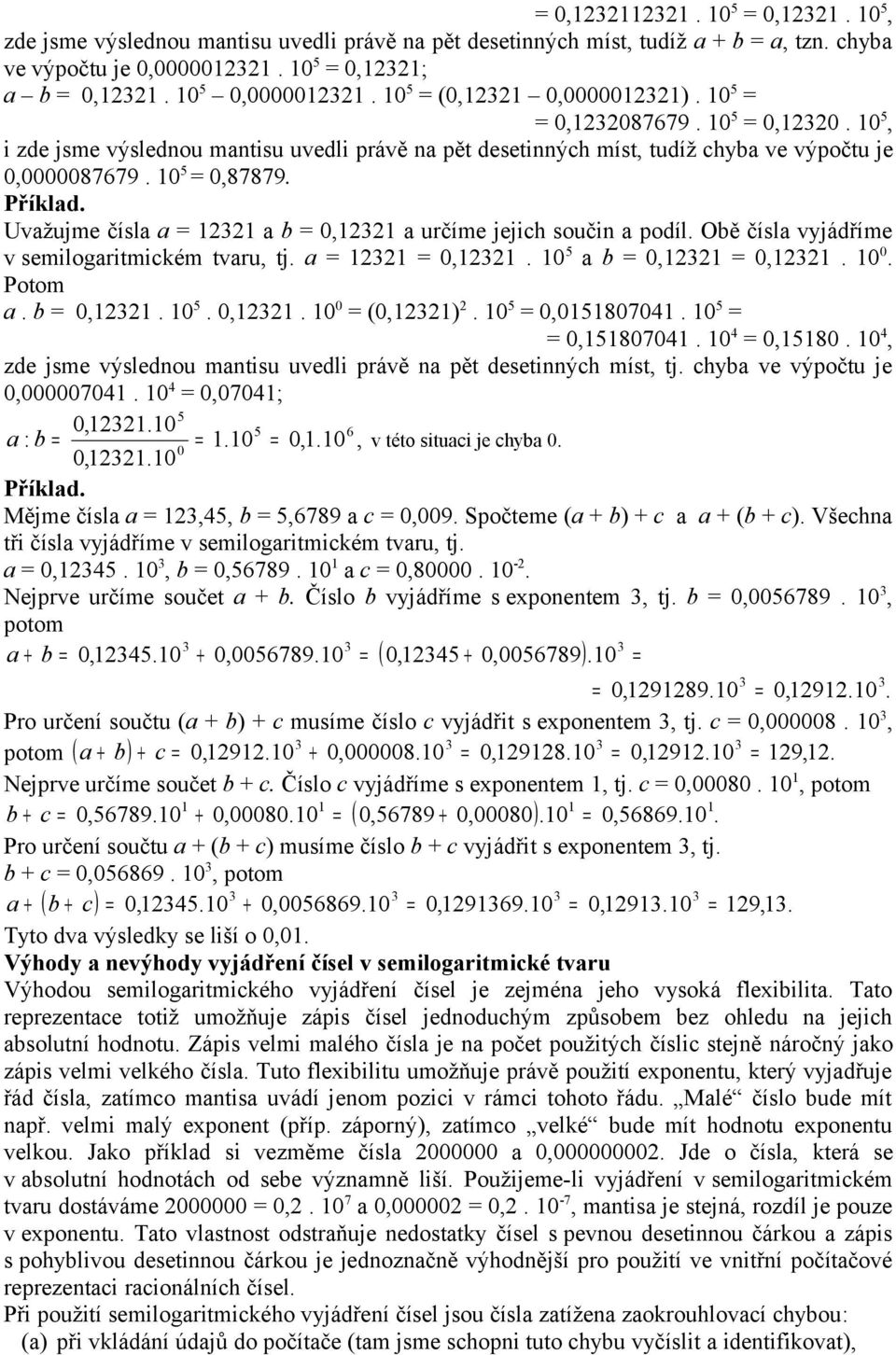 4, zde jsme výslednou mantisu uvedli právě na pět desetinných míst, tj. chyba ve výpočtu je,74. 4 =,74; 5,. 5 6 a : b = =. =,., v této situaci je chyba.,. Mějme čísla a =,45, b = 5,679 a c =,9.