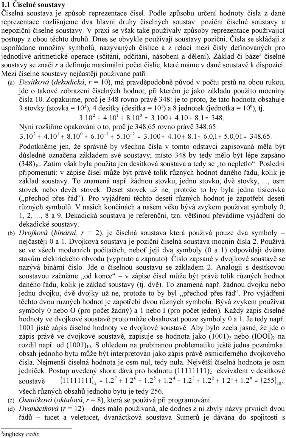 V praxi se však také používaly způsoby reprezentace používající postupy z obou těchto druhů. Dnes se obvykle používají soustavy poziční.