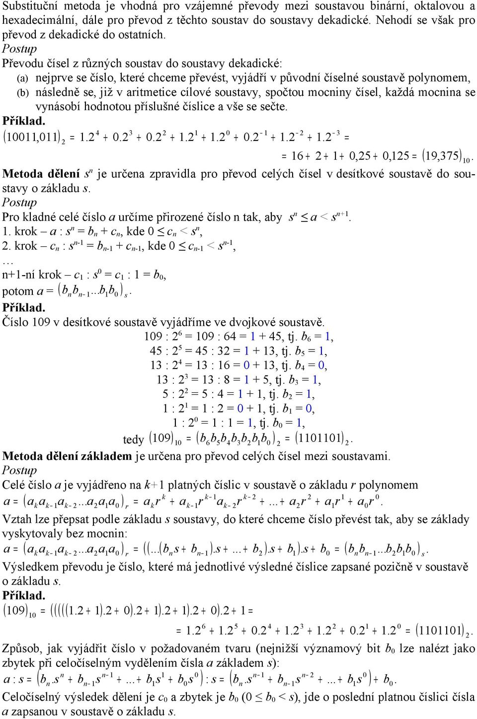 Postup Převodu čísel z různých soustav do soustavy dekadické: (a) nejprve se číslo, které chceme převést, vyjádří v původní číselné soustavě polynomem, (b) následně se, již v aritmetice cílové