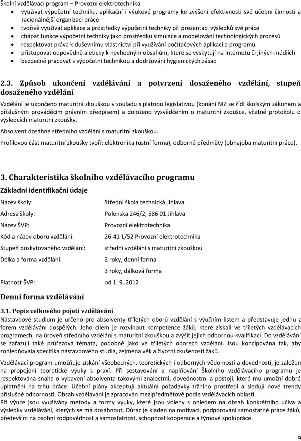 aplikací a programů přistupovat odpovědně a eticky k nevhodným obsahům, které se vyskytují na internetu či jiných médiích bezpečně pracovat s výpočetní technikou a dodržování hygienických zásad 2.3.