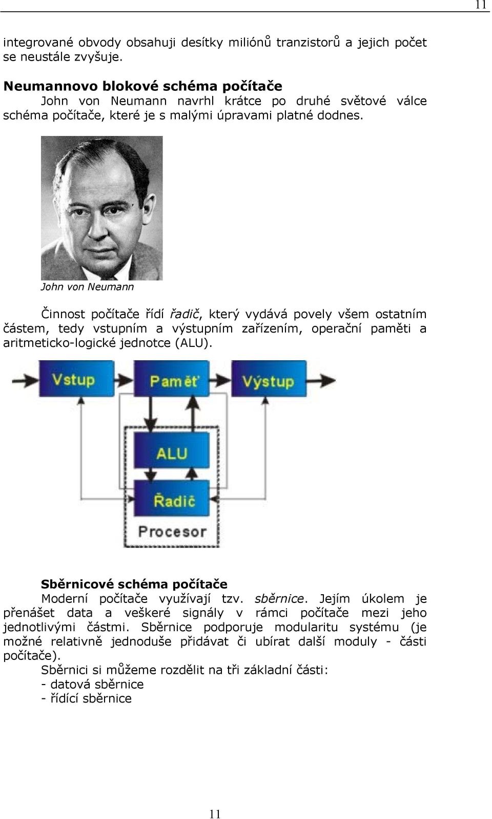 John von Neumann Činnost počítače řídí řadič, který vydává povely všem ostatním částem, tedy vstupním a výstupním zařízením, operační paměti a aritmeticko-logické jednotce (ALU).