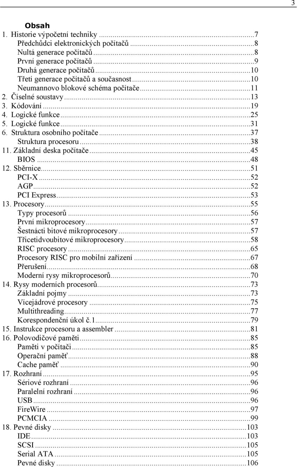 Základní deska počítače...45 BIOS...48 12. Sběrnice...51 PCI-X...52 AGP...52 PCI Express...53 13. Procesory...55 Typy procesorů...56 První mikroprocesory...57 Šestnácti bitové mikroprocesory.