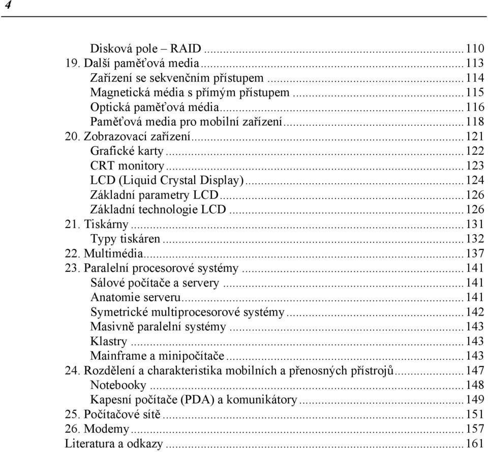 ..126 Základní technologie LCD...126 21. Tiskárny...131 Typy tiskáren...132 22. Multimédia...137 23. Paralelní procesorové systémy...141 Sálové počítače a servery...141 Anatomie serveru.