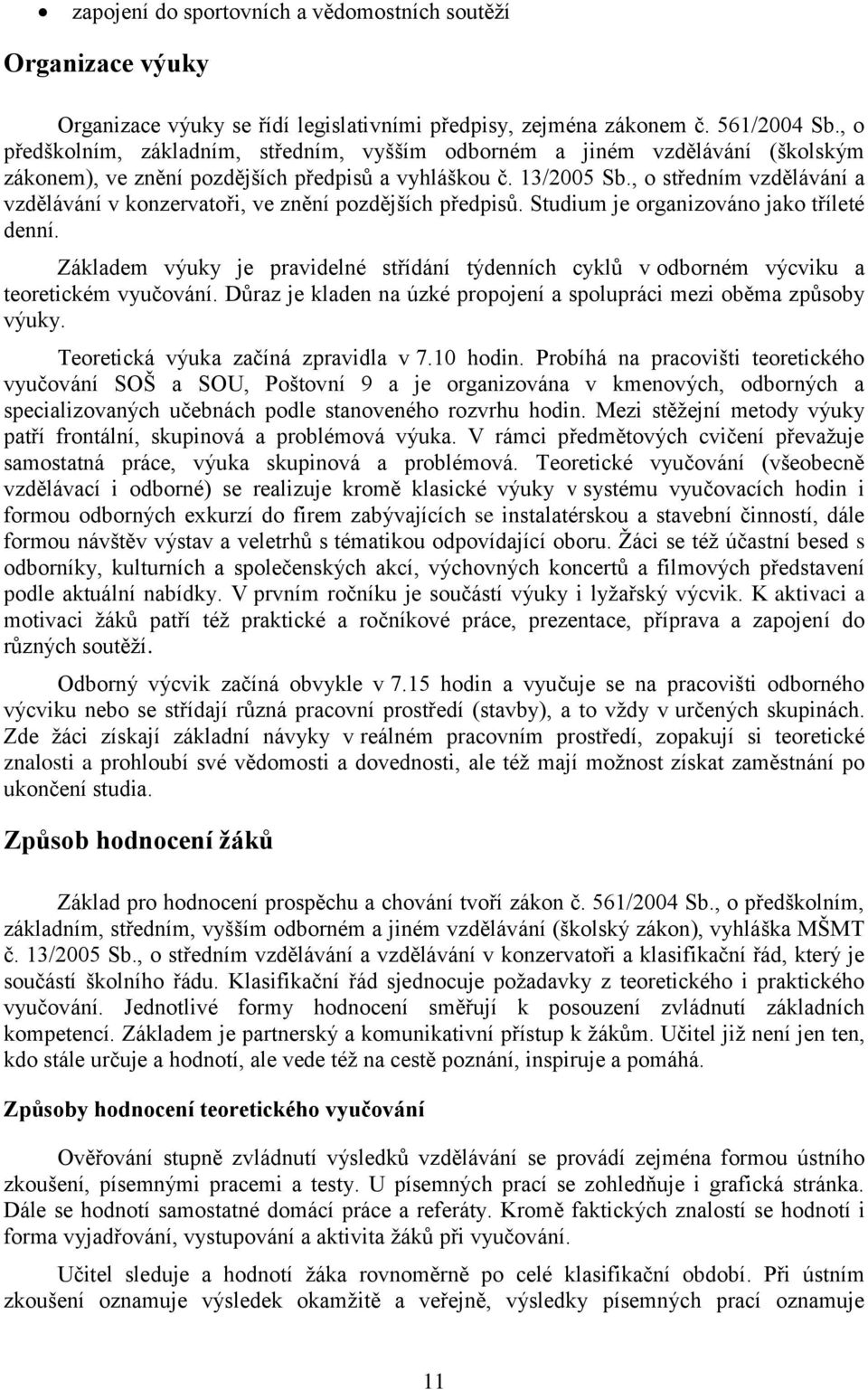 , o středním vzdělávání a vzdělávání v konzervatoři, ve znění pozdějších předpisů. Studium je organizováno jako tříleté denní.