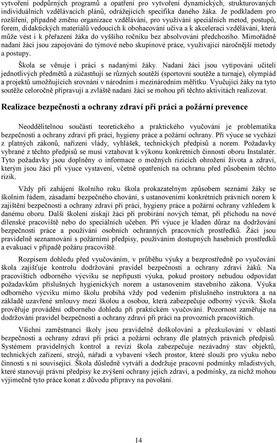 která může vést i k přeřazení žáka do vyššího ročníku bez absolvování předchozího. Mimořádně nadaní žáci jsou zapojováni do týmové nebo skupinové práce, využívající náročnější metody a postupy.