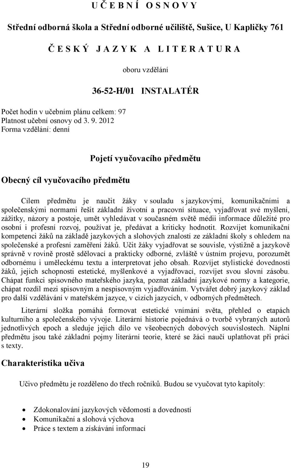 2012 Forma vzdělání: denní oboru vzdělání 36-52-H/01 INSTALATÉR Obecný cíl vyučovacího předmětu Pojetí vyučovacího předmětu Cílem předmětu je naučit žáky v souladu s jazykovými, komunikačními a