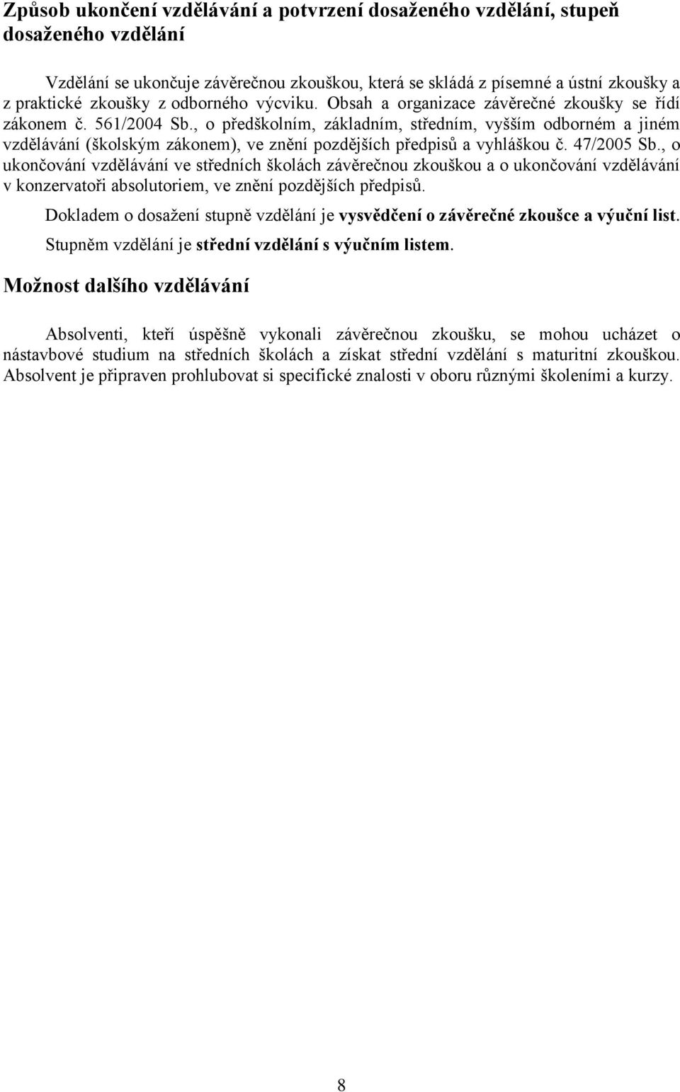 , o předškolním, základním, středním, vyšším odborném a jiném vzdělávání (školským zákonem), ve znění pozdějších předpisů a vyhláškou č. 47/2005 Sb.