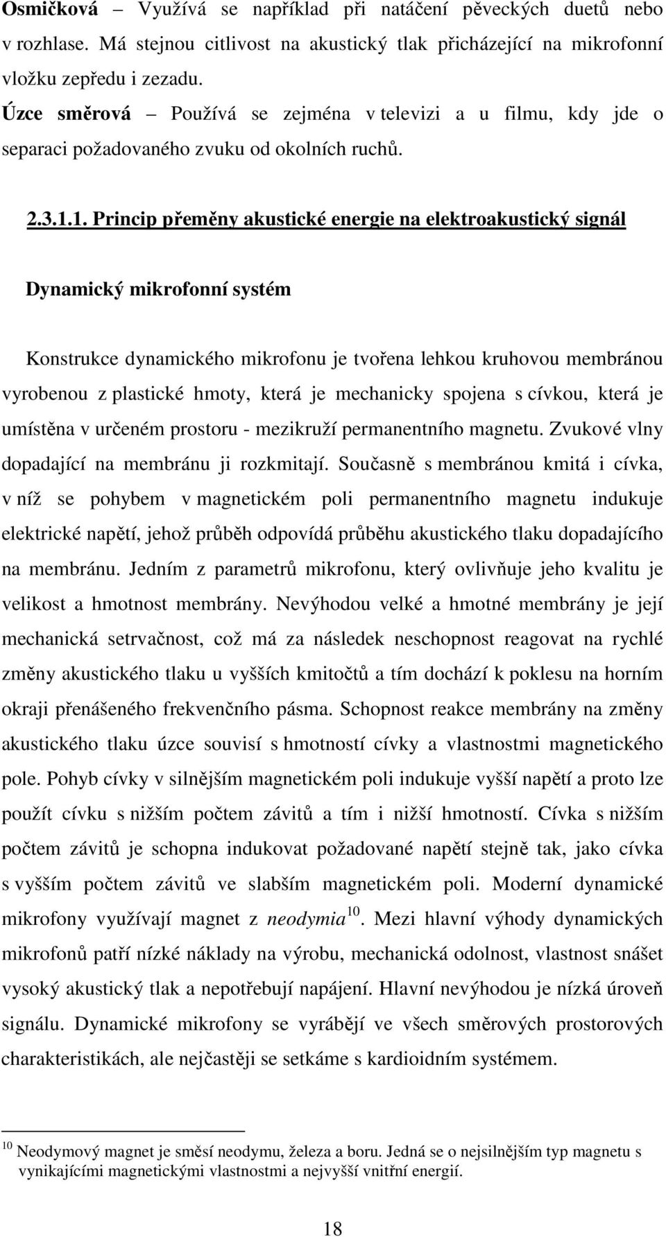 1. Princip přeměny akustické energie na elektroakustický signál Dynamický mikrofonní systém Konstrukce dynamického mikrofonu je tvořena lehkou kruhovou membránou vyrobenou z plastické hmoty, která je