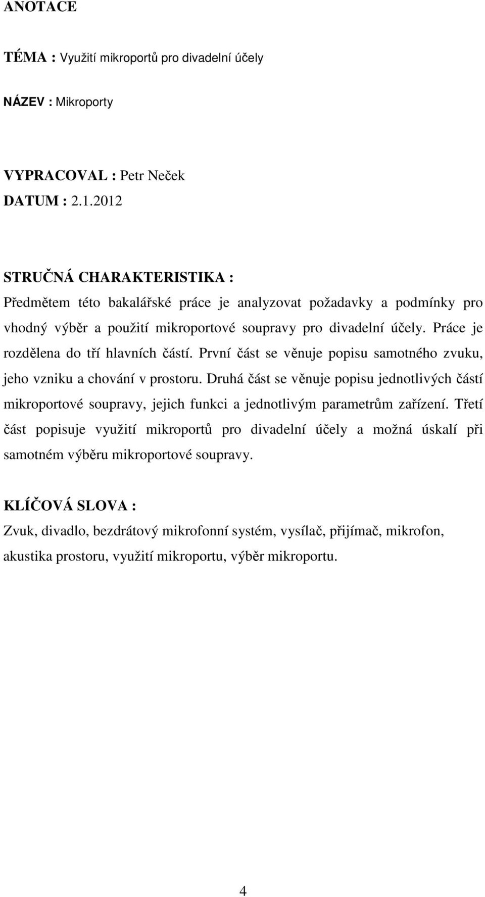 Práce je rozdělena do tří hlavních částí. První část se věnuje popisu samotného zvuku, jeho vzniku a chování v prostoru.