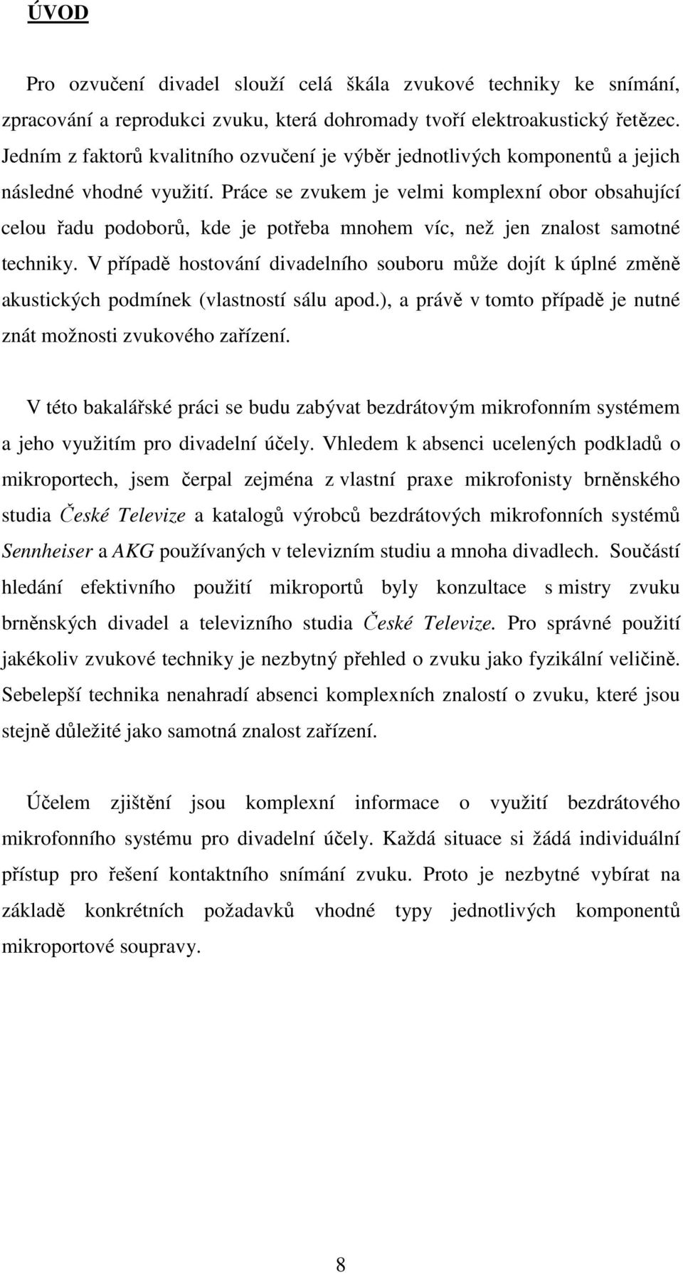 Práce se zvukem je velmi komplexní obor obsahující celou řadu podoborů, kde je potřeba mnohem víc, než jen znalost samotné techniky.