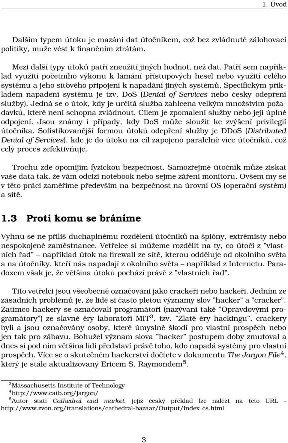 Specifickým příkladem napadení systému je tzv. DoS (Denial of Services nebo česky odepření služby).