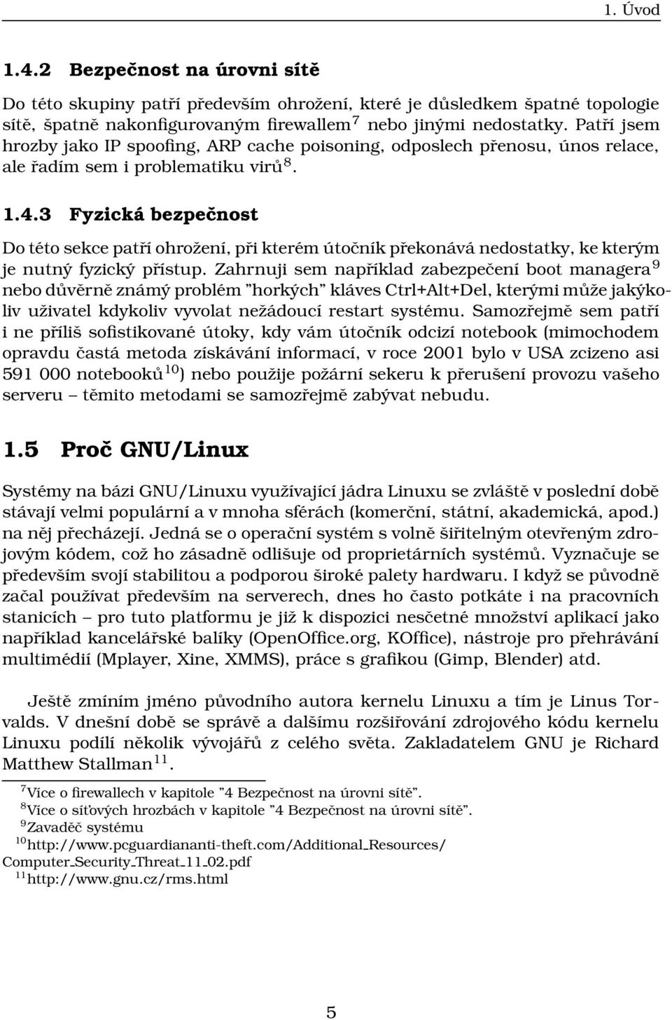 3 Fyzická bezpečnost Do této sekce patří ohrožení, při kterém útočník překonává nedostatky, ke kterým je nutný fyzický přístup.