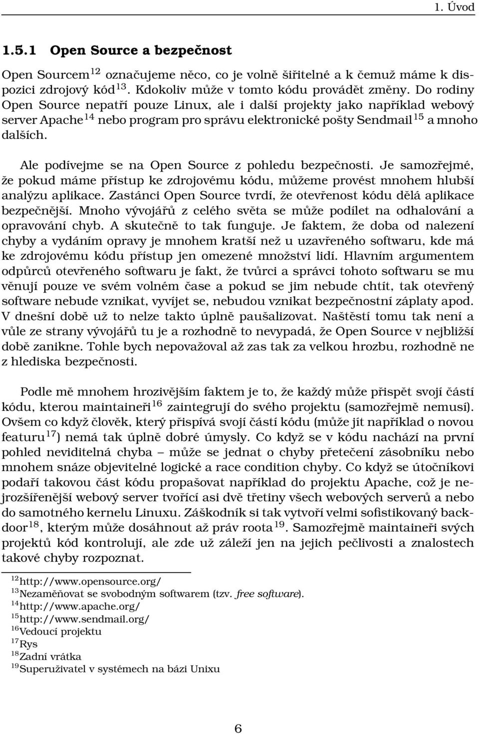 Ale podívejme se na Open Source z pohledu bezpečnosti. Je samozřejmé, že pokud máme přístup ke zdrojovému kódu, můžeme provést mnohem hlubší analýzu aplikace.