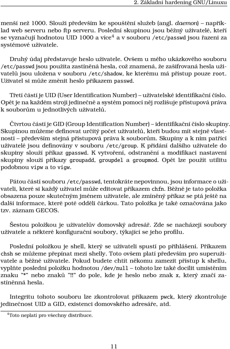 Ovšem u mého ukázkového souboru /etc/passwd jsou použita zastíněná hesla, což znamená, že zašifrovaná hesla uživatelů jsou uložena v souboru /etc/shadow, ke kterému má přístup pouze root.