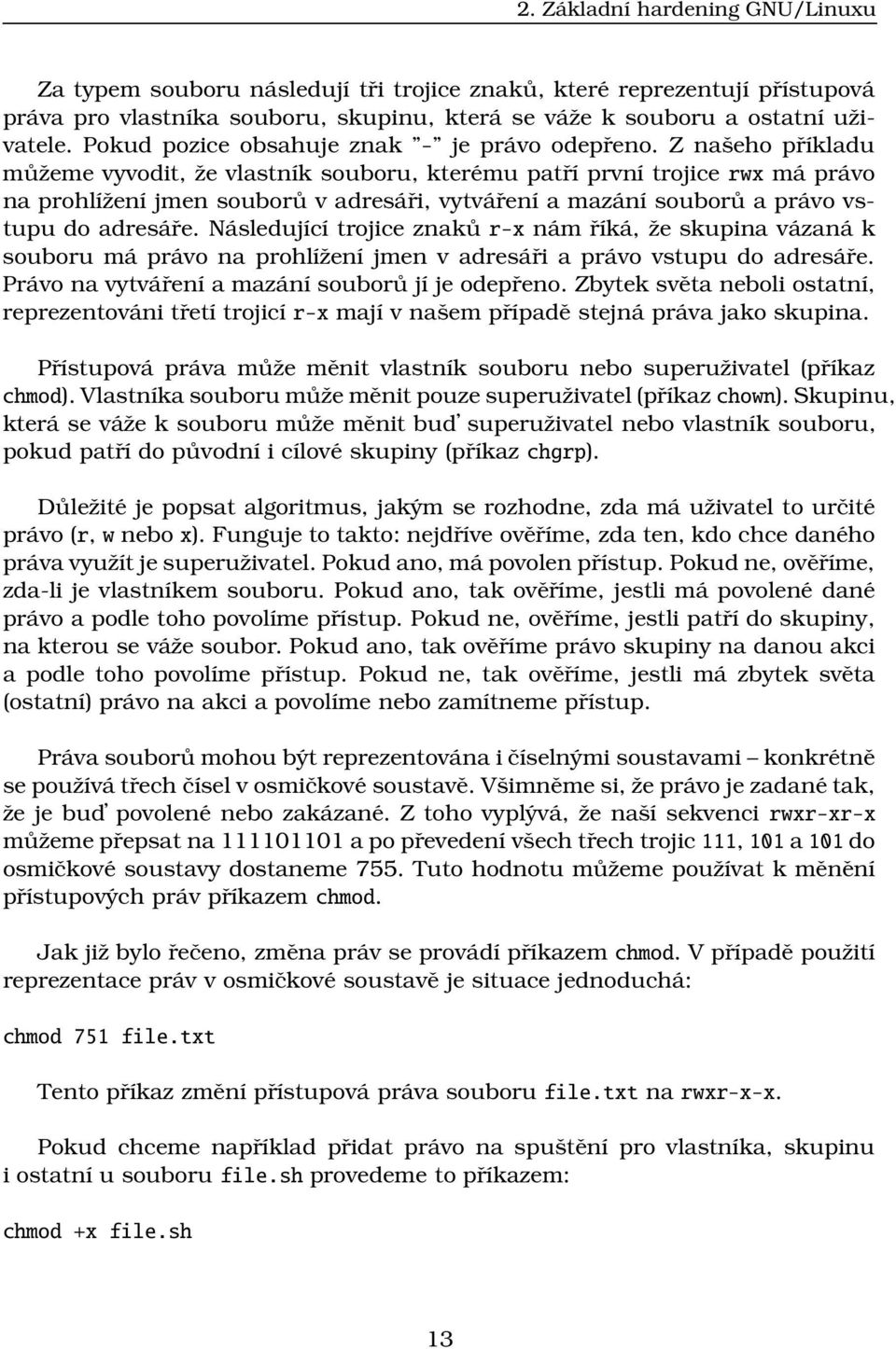 Z našeho příkladu můžeme vyvodit, že vlastník souboru, kterému patří první trojice rwx má právo na prohlížení jmen souborů v adresáři, vytváření a mazání souborů a právo vstupu do adresáře.