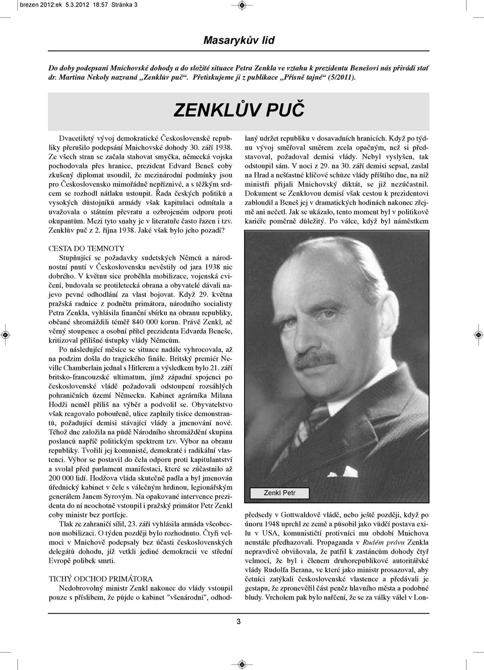 Ze všech stran se začala stahovat smyčka, německá vojska pochodovala přes hranice, prezident Edvard Beneš coby zkušený diplomat usoudil, že mezinárodní podmínky jsou pro Československo mimořádně