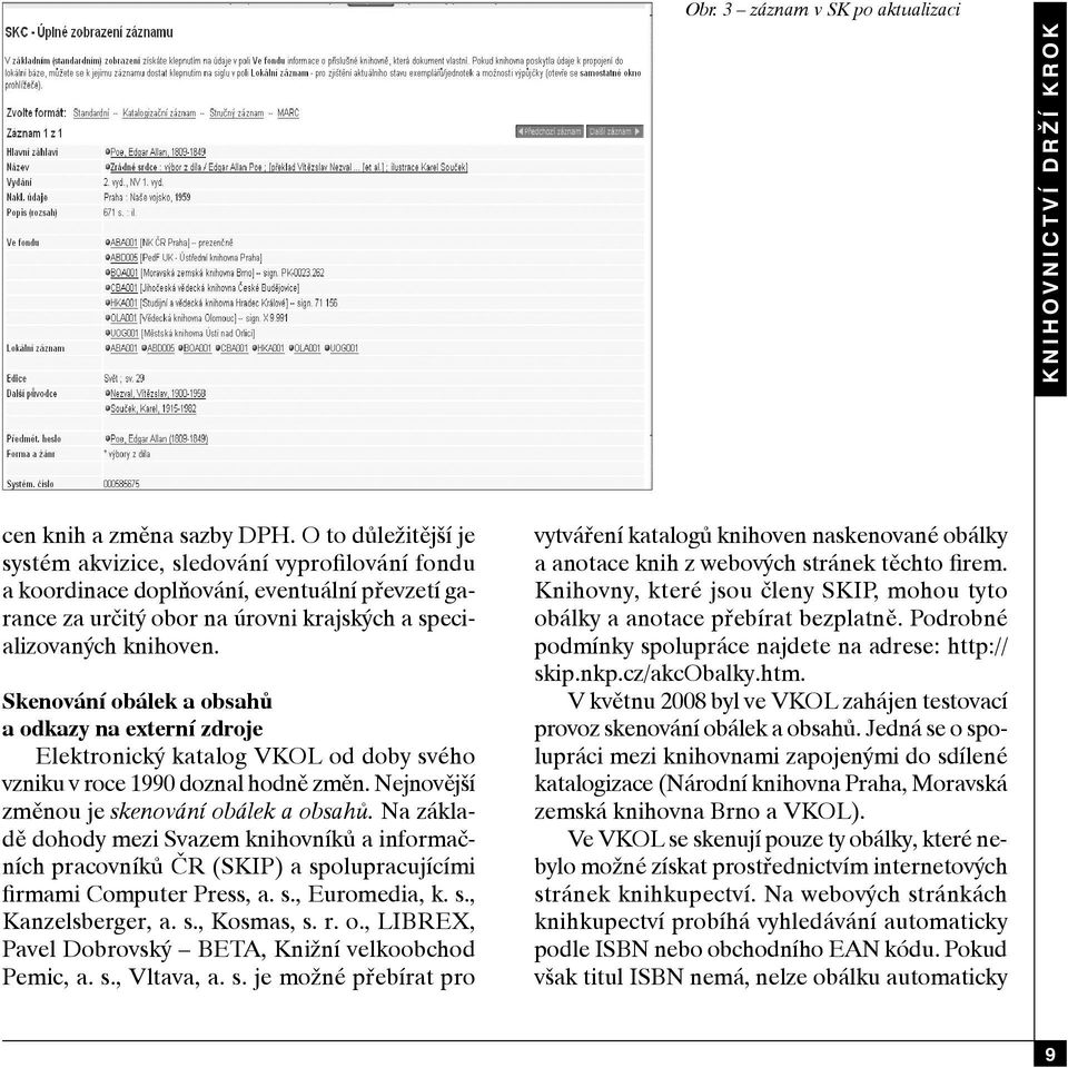 Skenování obálek a obsahů a odkazy na externí zdroje Elektro nický katalog VKOL od doby svého vzniku v roce 1990 doznal hodně změn. Nejnovější změnou je ske nování obálek a obsahů.