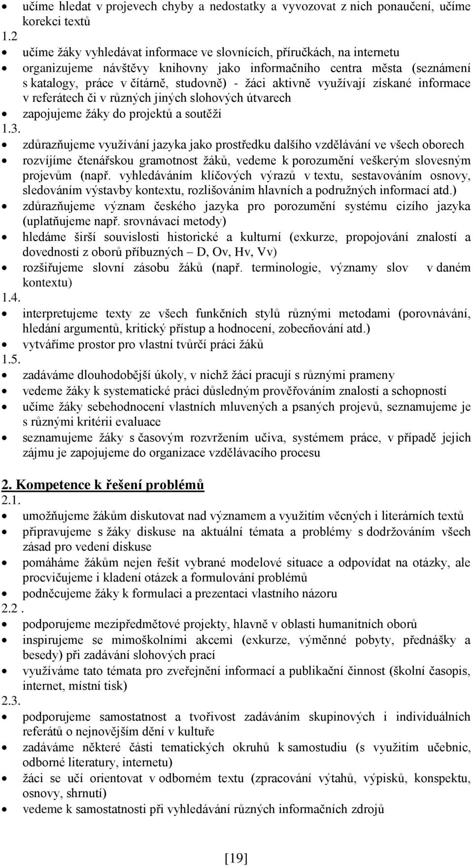 aktivně využívají získané informace v referátech či v různých jiných slohových útvarech zapojujeme žáky do projektů a soutěží 1.3.