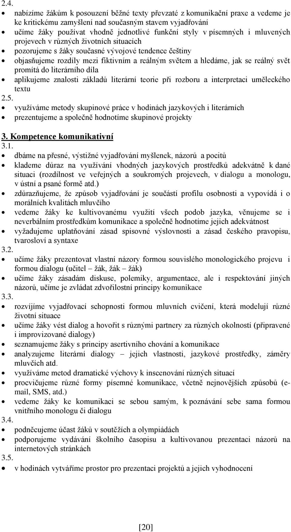 promítá do literárního díla aplikujeme znalosti základů literární teorie při rozboru a interpretaci uměleckého textu 2.5.